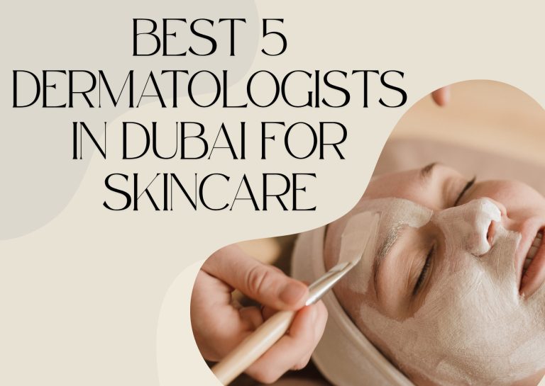 Best 5 Dermatologists in Dubai for Skincare