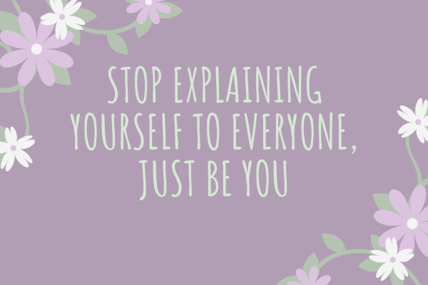 Stop Explaining Yourself to Everyone, Just Be You